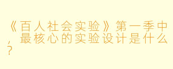 《百人社会实验》第一季中,最核心的实验设计是什么?