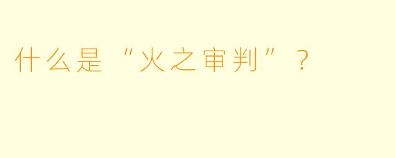 什么是“火之审判”？