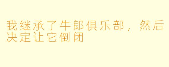我继承了牛郎俱乐部,然后决定让它倒闭