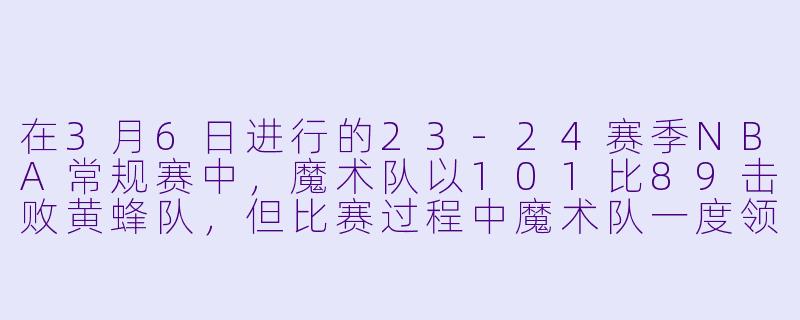 在3月6日进行的23-24赛季NBA常规赛中,魔术队以101比89击败黄蜂队,但比赛过程中魔术队一度领先超过20分却被追至仅剩3分。请问魔术队最终稳住阵脚的关键是什么?-3月6日 23-24赛季NBA常规赛 魔术 VS 黄蜂