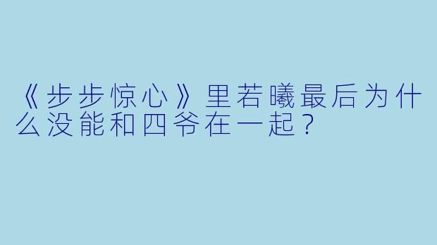 《步步惊心》里若曦最后为什么没能和四爷在一起?