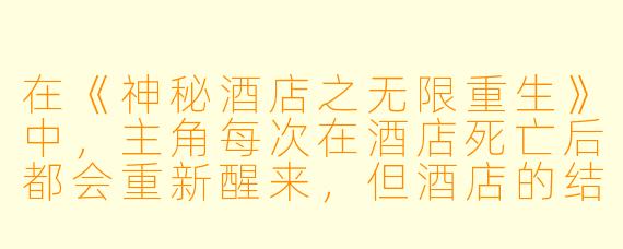 在《神秘酒店之无限重生》中,主角每次在酒店死亡后都会重新醒来,但酒店的结构和规则会随机改变。如果主角在第99次重生时发现所有出口都变成了墙壁,而前台出现了一个和自己长得一模一样的人,说“这次你才是酒店”,这意味着什么?