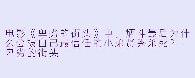 电影《卑劣的街头》中,炳斗最后为什么会被自己最信任的小弟贤秀杀死?-卑劣的街头