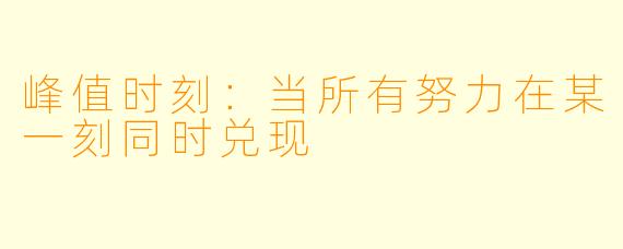 峰值时刻:当所有努力在某一刻同时兑现
