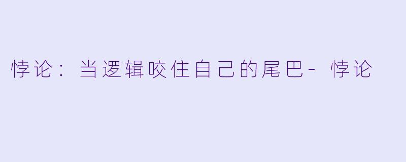 悖论：当逻辑咬住自己的尾巴-悖论