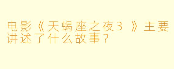 电影《天蝎座之夜3》主要讲述了什么故事?