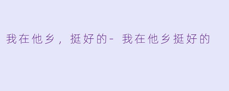 我在他乡,挺好的-我在他乡挺好的