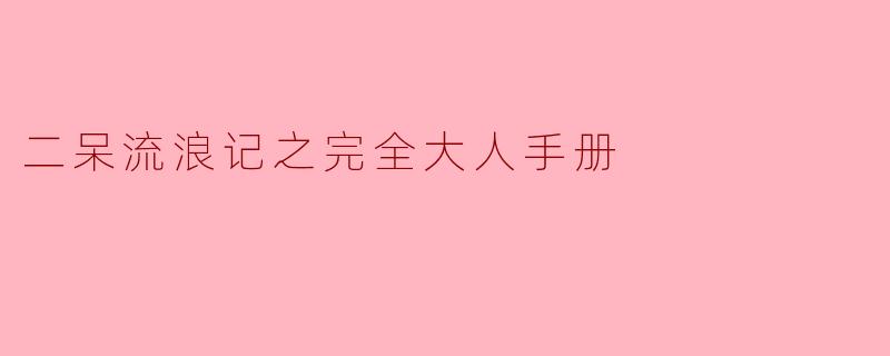 二呆流浪记之完全大人手册