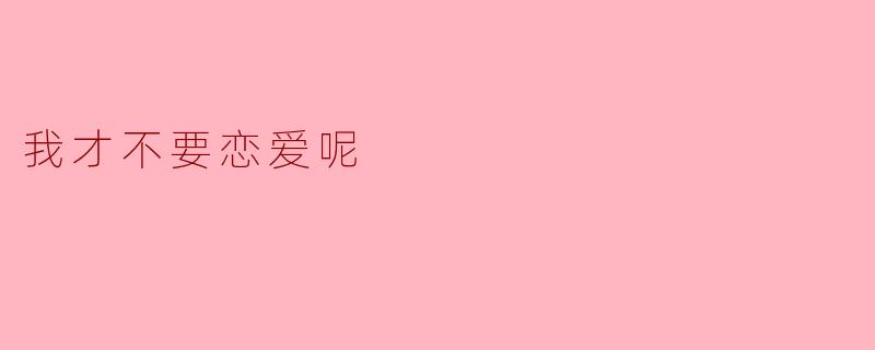 我才不要恋爱呢