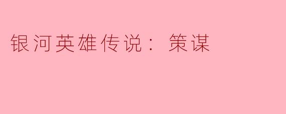 银河英雄传说：策谋