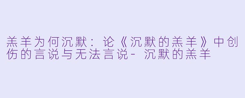 羔羊为何沉默：论《沉默的羔羊》中创伤的言说与无法言说-沉默的羔羊