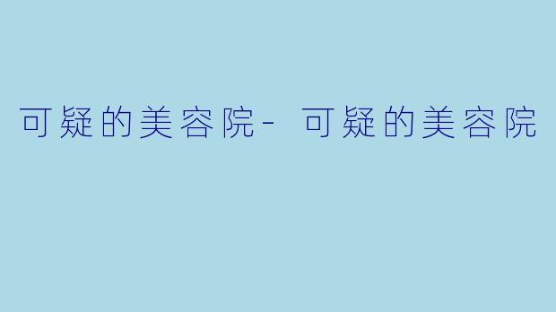 可疑的美容院-可疑的美容院