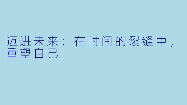 迈进未来：在时间的裂缝中，重塑自己